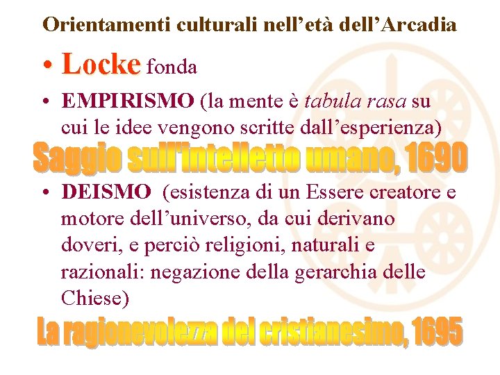 Orientamenti culturali nell’età dell’Arcadia • Locke fonda • EMPIRISMO (la mente è tabula rasa