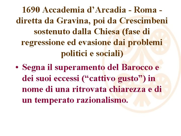 1690 Accademia d’Arcadia - Roma diretta da Gravina, poi da Crescimbeni sostenuto dalla Chiesa