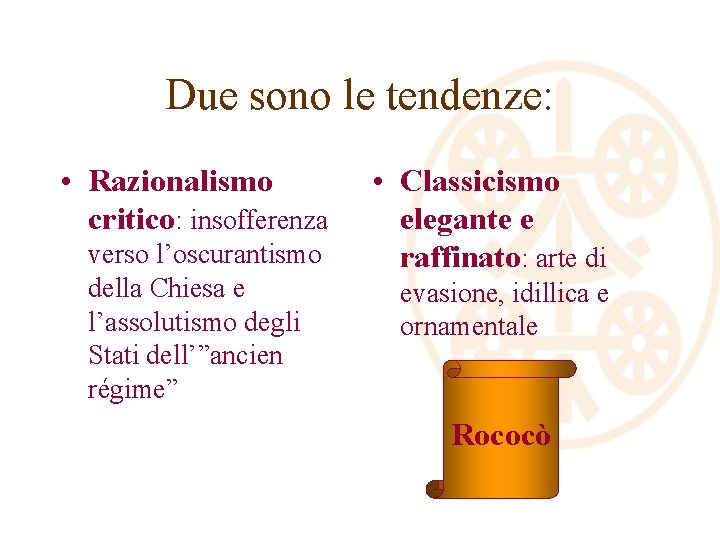 Due sono le tendenze: • Razionalismo critico: insofferenza verso l’oscurantismo della Chiesa e l’assolutismo