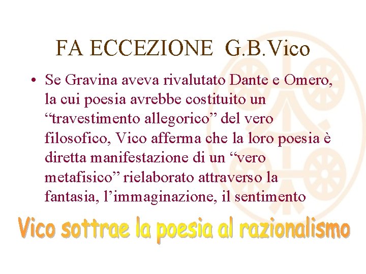 FA ECCEZIONE G. B. Vico • Se Gravina aveva rivalutato Dante e Omero, la