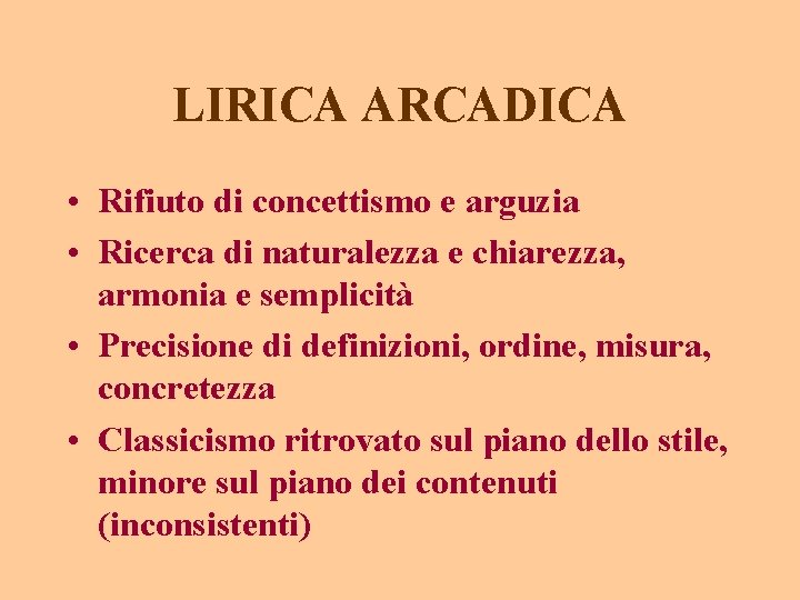 LIRICA ARCADICA • Rifiuto di concettismo e arguzia • Ricerca di naturalezza e chiarezza,