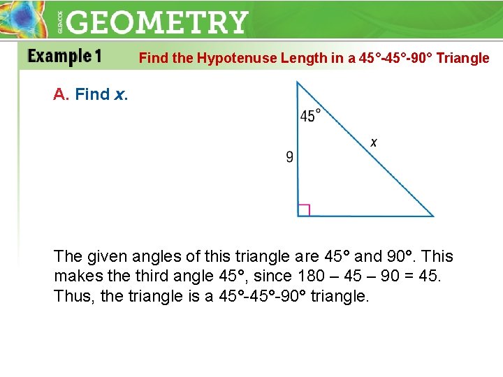 Find the Hypotenuse Length in a 45°-90° Triangle A. Find x. The given angles
