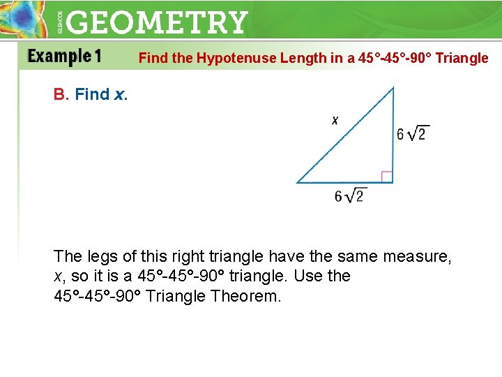 Find the Hypotenuse Length in a 45°-90° Triangle B. Find x. The legs of