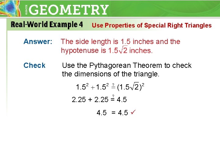 Use Properties of Special Right Triangles Answer: The side length is 1. 5 inches