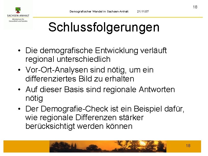 18 Demografischer Wandel in Sachsen-Anhalt 21. 11. 07 Schlussfolgerungen • Die demografische Entwicklung verläuft