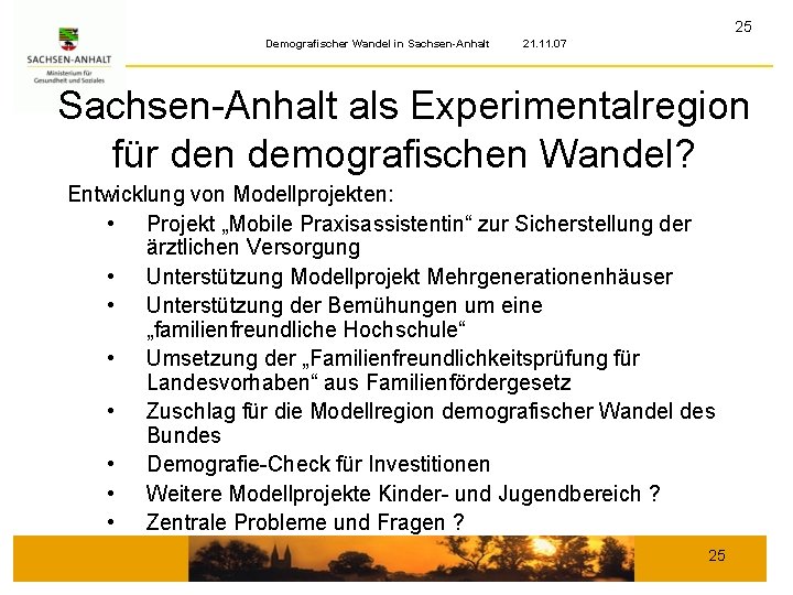 25 Demografischer Wandel in Sachsen-Anhalt 21. 11. 07 Sachsen-Anhalt als Experimentalregion für den demografischen