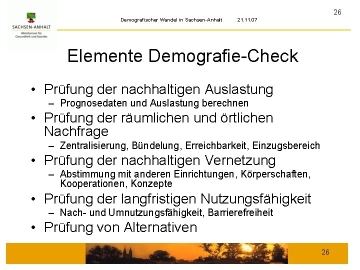 26 Demografischer Wandel in Sachsen-Anhalt 21. 11. 07 Elemente Demografie-Check • Prüfung der nachhaltigen