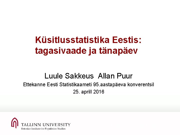 Küsitlusstatistika Eestis: tagasivaade ja tänapäev Luule Sakkeus Allan Puur Ettekanne Eesti Statistikaameti 95. aastapäeva