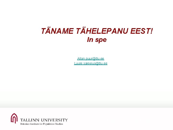 TÄNAME TÄHELEPANU EEST! In spe Allan. puur@tlu. ee Luule. sakkeus@tlu. ee 