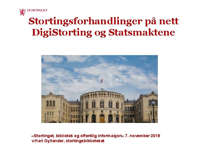 Stortingsforhandlinger på nett Digi. Storting og Statsmaktene «Stortinget, bibliotek og offentlig informasjon» 7. november