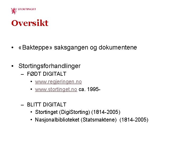 Oversikt • «Bakteppe» saksgangen og dokumentene • Stortingsforhandlinger – FØDT DIGITALT • www. regjeringen.