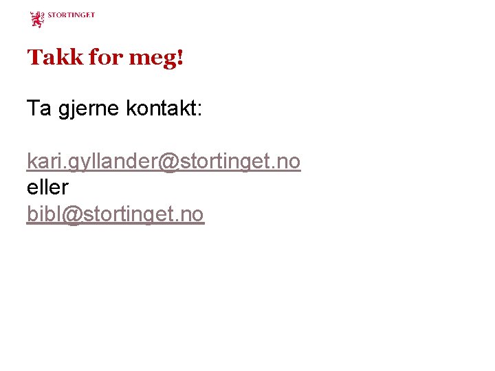 Takk for meg! Ta gjerne kontakt: kari. gyllander@stortinget. no eller bibl@stortinget. no 