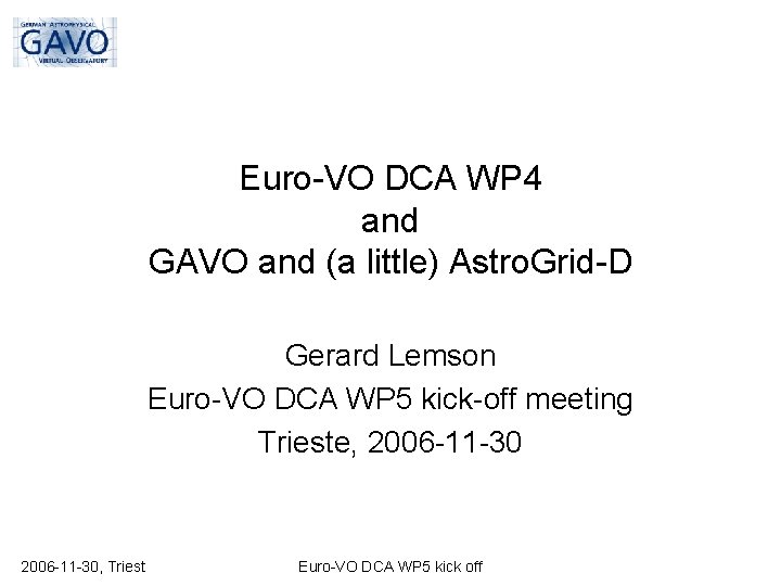 Euro-VO DCA WP 4 and GAVO and (a little) Astro. Grid-D Gerard Lemson Euro-VO