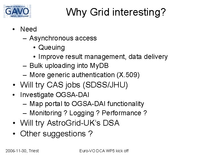 Why Grid interesting? • Need – Asynchronous access • Queuing • Improve result management,