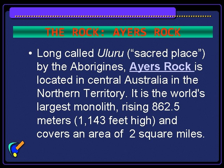 THE ROCK: AYERS ROCK • Long called Uluru (“sacred place”) by the Aborigines, Ayers