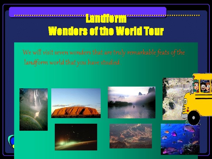 Landform Wonders of the World Tour We will visit seven wonders that are truly