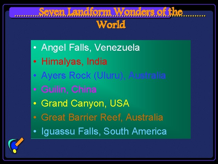 Seven Landform Wonders of the World • • Angel Falls, Venezuela Himalyas, India Ayers