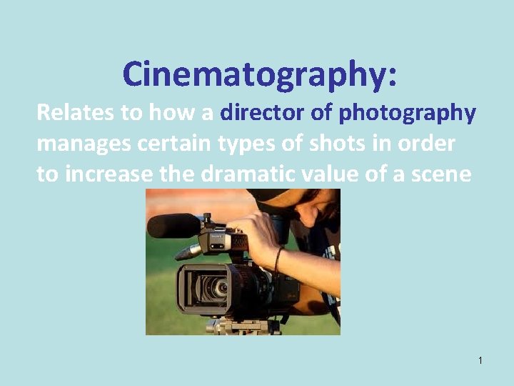 Cinematography: Relates to how a director of photography manages certain types of shots in