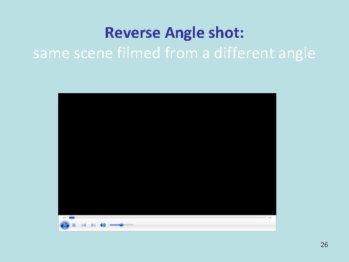 Reverse Angle shot: same scene filmed from a different angle 26 