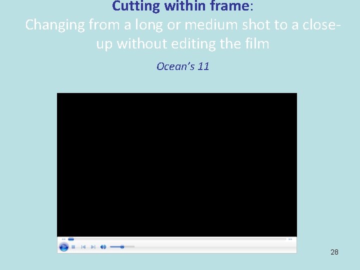 Cutting within frame: Changing from a long or medium shot to a closeup without