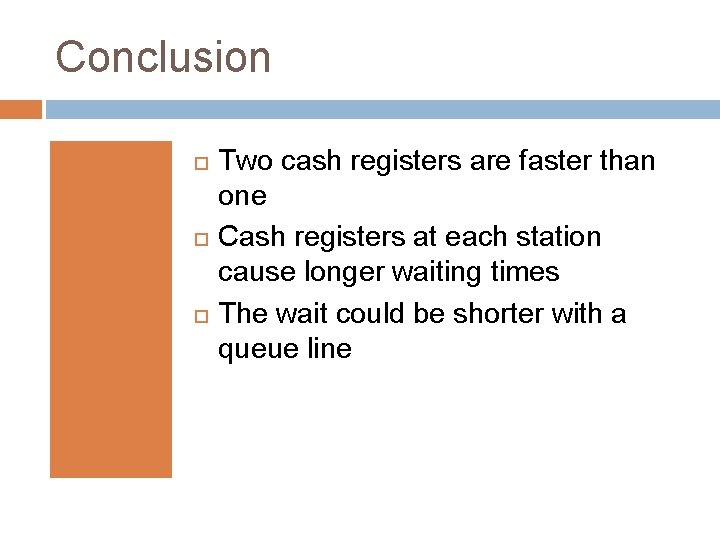 Conclusion Two cash registers are faster than one Cash registers at each station cause