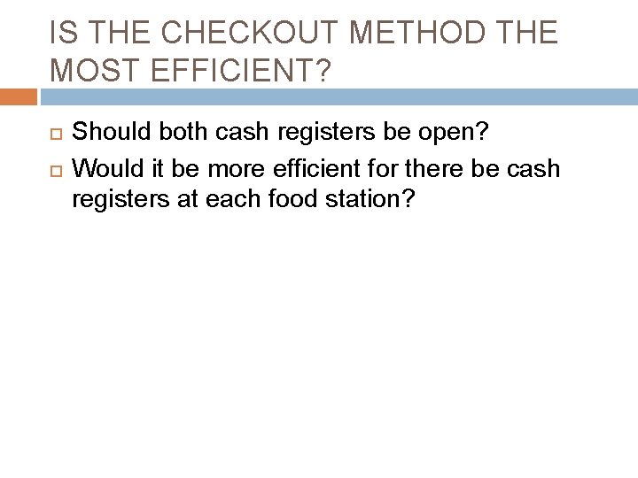 IS THE CHECKOUT METHOD THE MOST EFFICIENT? Should both cash registers be open? Would