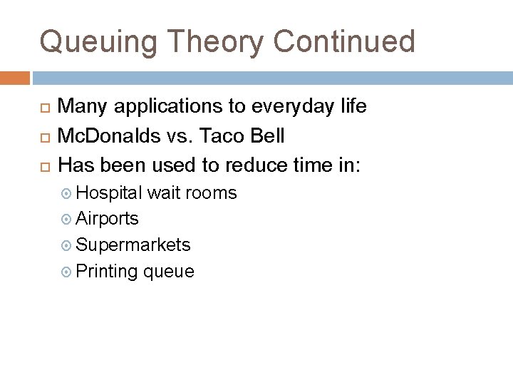 Queuing Theory Continued Many applications to everyday life Mc. Donalds vs. Taco Bell Has