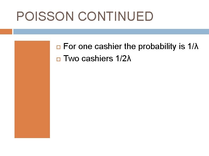 POISSON CONTINUED For one cashier the probability is 1/λ Two cashiers 1/2λ 