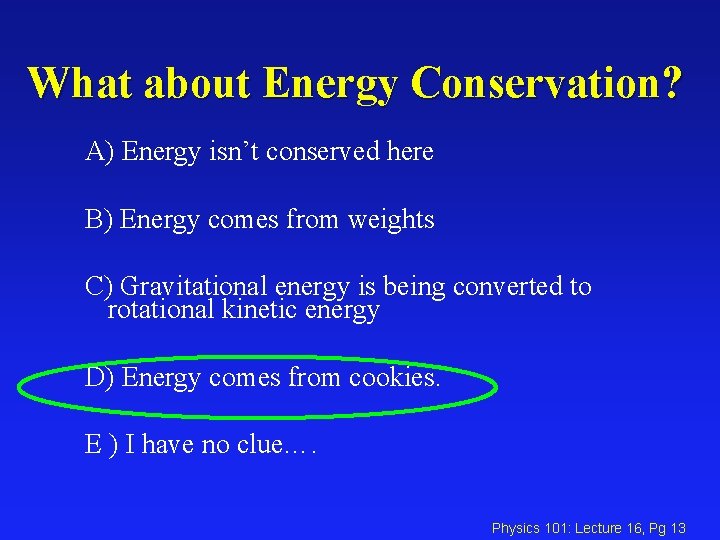 What about Energy Conservation? A) Energy isn’t conserved here B) Energy comes from weights