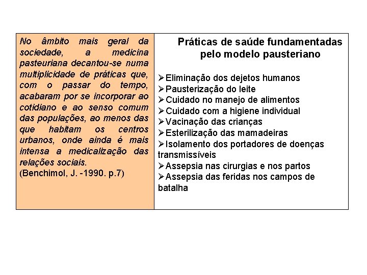 No âmbito mais geral da sociedade, a medicina pasteuriana decantou-se numa multiplicidade de práticas