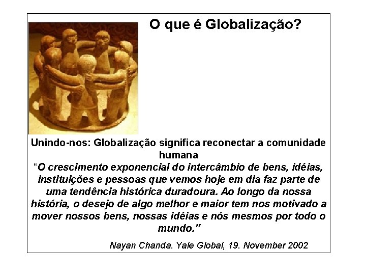 O que é Globalização? Unindo-nos: Globalização significa reconectar a comunidade humana “O crescimento exponencial