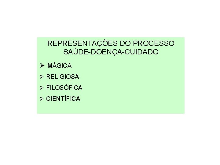 REPRESENTAÇÕES DO PROCESSO SAÚDE-DOENÇA-CUIDADO Ø MÁGICA Ø RELIGIOSA Ø FILOSÓFICA Ø CIENTÍFICA 