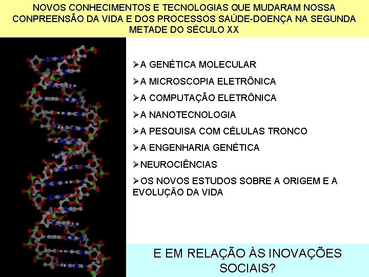 NOVOS CONHECIMENTOS E TECNOLOGIAS QUE MUDARAM NOSSA CONPREENSÃO DA VIDA E DOS PROCESSOS SAÚDE-DOENÇA