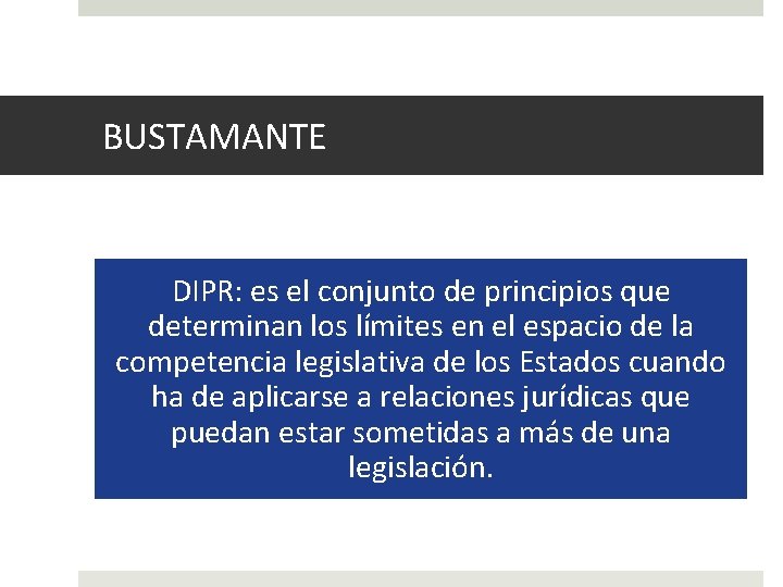 BUSTAMANTE DIPR: es el conjunto de principios que determinan los límites en el espacio