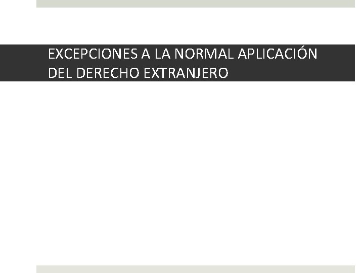 EXCEPCIONES A LA NORMAL APLICACIÓN DEL DERECHO EXTRANJERO 