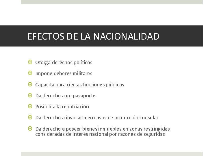 EFECTOS DE LA NACIONALIDAD Otorga derechos políticos Impone deberes militares Capacita para ciertas funciones