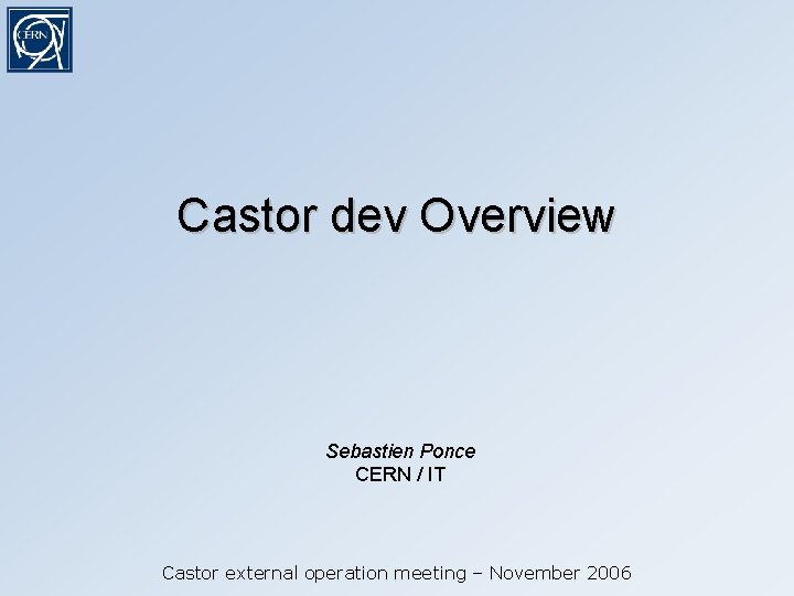 Castor dev Overview Sebastien Ponce CERN / IT Castor external operation meeting – November
