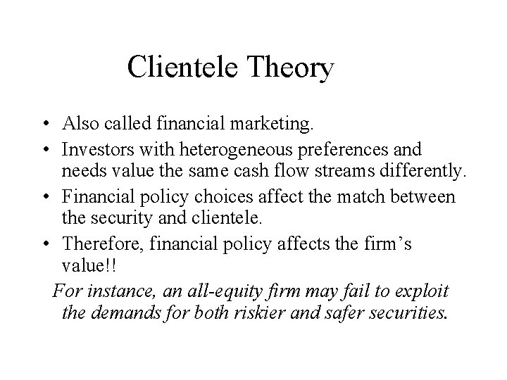 Clientele Theory • Also called financial marketing. • Investors with heterogeneous preferences and needs