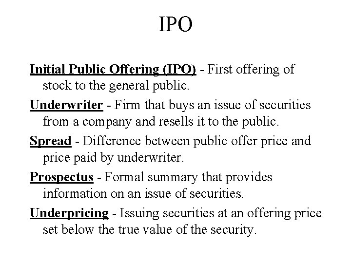 IPO Initial Public Offering (IPO) - First offering of stock to the general public.