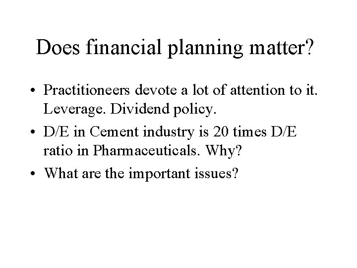 Does financial planning matter? • Practitioneers devote a lot of attention to it. Leverage.