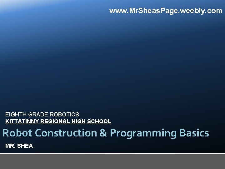  www. Mr. Sheas. Page. weebly. com EIGHTH GRADE ROBOTICS KITTATINNY REGIONAL HIGH SCHOOL