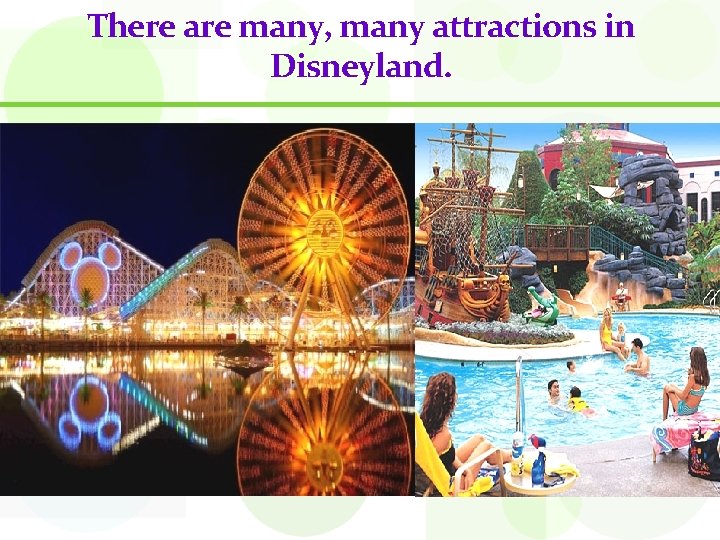 There are many, many attractions in Disneyland. 