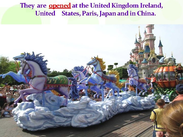 They are opened at the United Kingdom Ireland, United States, Paris, Japan and in