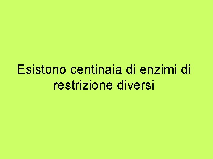 Esistono centinaia di enzimi di restrizione diversi 