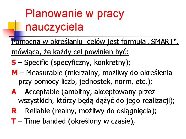 Planowanie w pracy nauczyciela Pomocna w określaniu celów jest formuła „SMART", mówiąca, że każdy