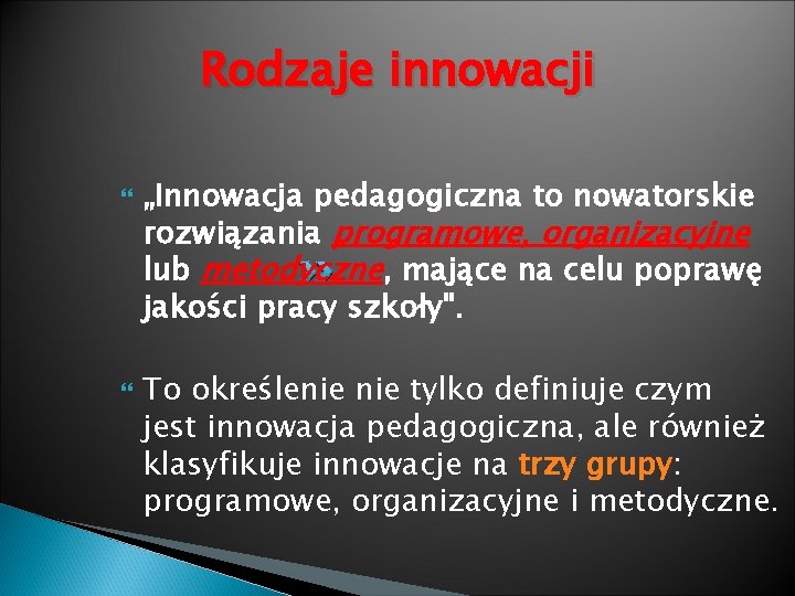 Rodzaje innowacji „Innowacja pedagogiczna to nowatorskie rozwiązania programowe, organizacyjne lub metodyczne, mające na celu