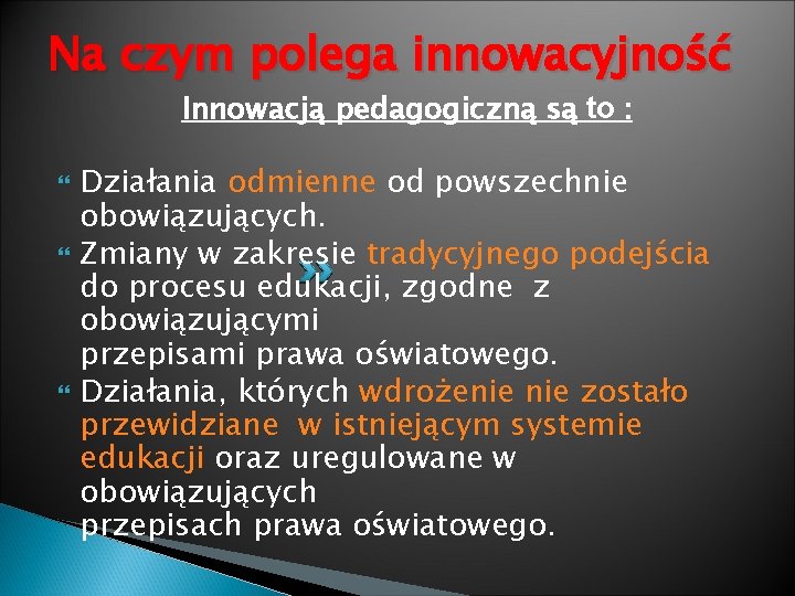 Na czym polega innowacyjność Innowacją pedagogiczną są to : Działania odmienne od powszechnie obowiązujących.