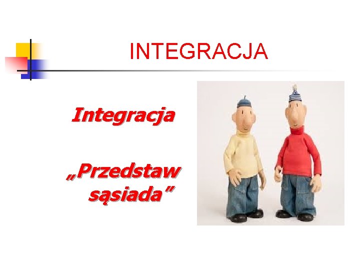 INTEGRACJA Integracja „Przedstaw sąsiada” 