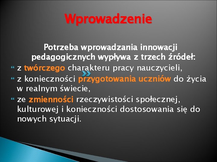 Wprowadzenie Potrzeba wprowadzania innowacji pedagogicznych wypływa z trzech źródeł: z twórczego charakteru pracy nauczycieli,
