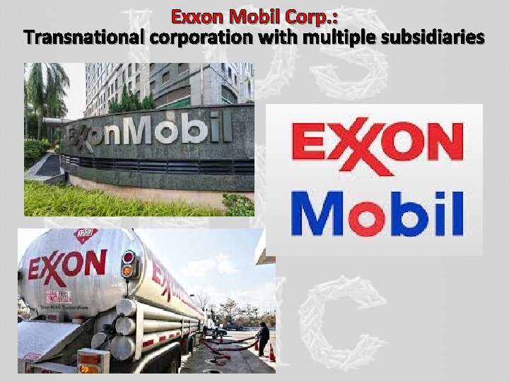 Exxon Mobil Corp. : Transnational corporation with multiple subsidiaries 